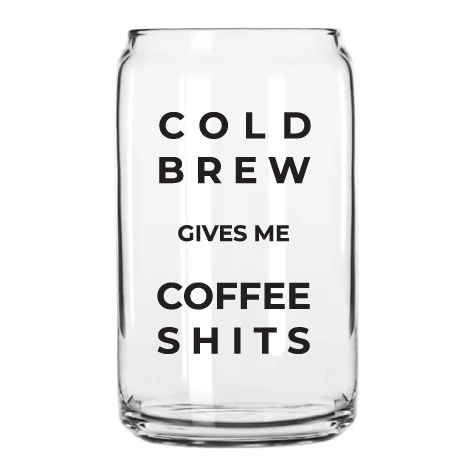 Cold Brew Gives Me Coffee Shits Can Glass