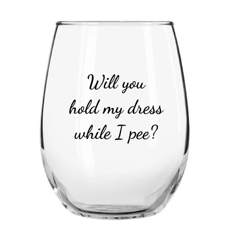 Will You Hold My Dress While I Pee? Stemless Wine Glass