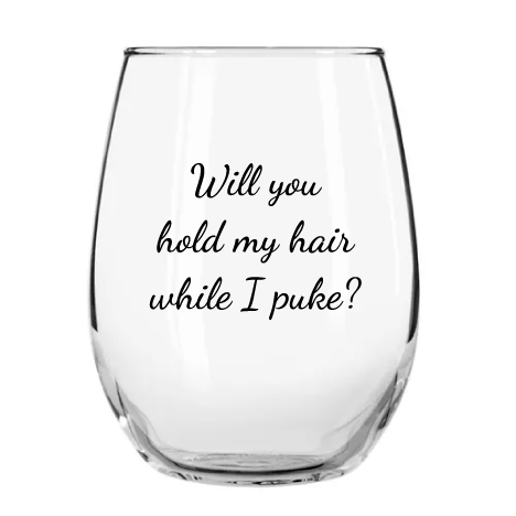 Will You Hold My Hair While I Puke? Stemless Wine Glass