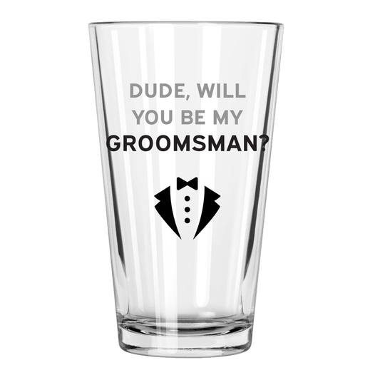 Dude, Will You Be My Groomsman? Pint Glass