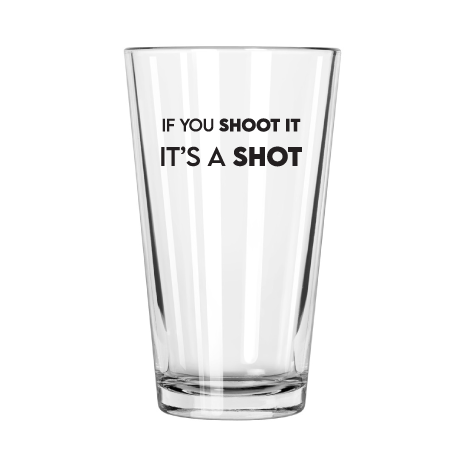 If You Shoot It, It's a Shot Glass Pint Glass